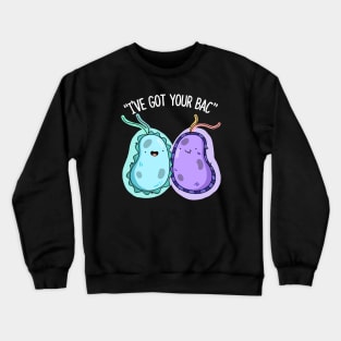 I've Got Your Bac Cute Bacteria Pun. Crewneck Sweatshirt